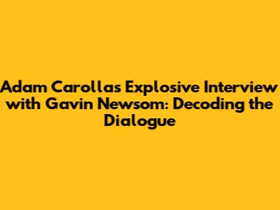 Adam Carolla's Explosive Interview with Gavin Newsom: Decoding the Dialogue