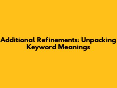 Additional Refinements: Unpacking Keyword Meanings
