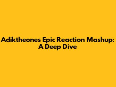 Adiktheone's Epic Reaction Mashup: A Deep Dive