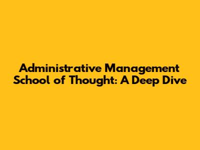 Administrative Management School of Thought: A Deep Dive