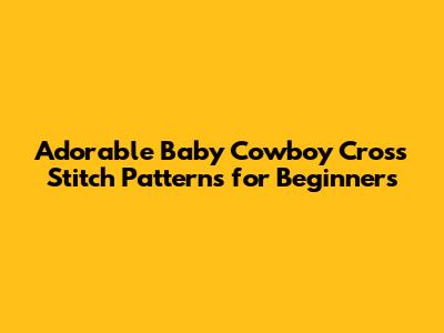 Adorable Baby Cowboy Cross Stitch Patterns for Beginners