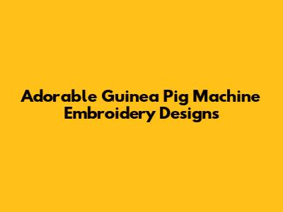 Adorable Guinea Pig Machine Embroidery Designs
