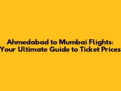 Ahmedabad to Mumbai Flights: Your Ultimate Guide to Ticket Prices