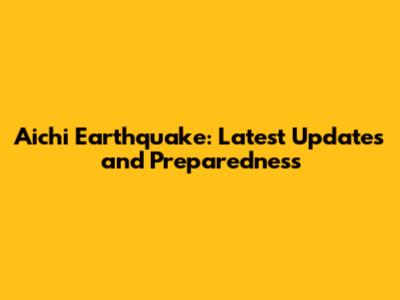Aichi Earthquake: Latest Updates and Preparedness