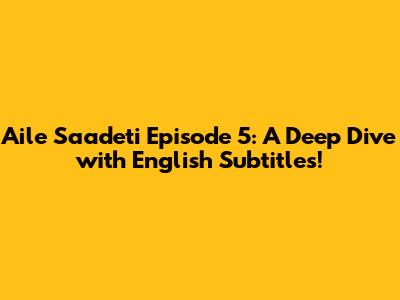 Aile Saadeti Episode 5: A Deep Dive with English Subtitles!