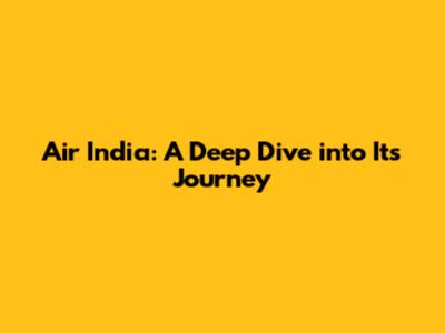 Air India: A Deep Dive into Its Journey