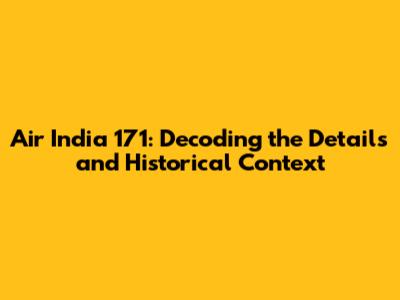 Air India 171: Decoding the Details and Historical Context