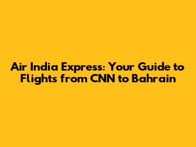 Air India Express: Your Guide to Flights from CNN to Bahrain