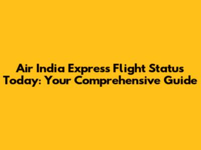 Air India Express Flight Status Today: Your Comprehensive Guide