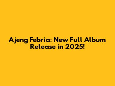 Ajeng Febria: New Full Album Release in 2025!