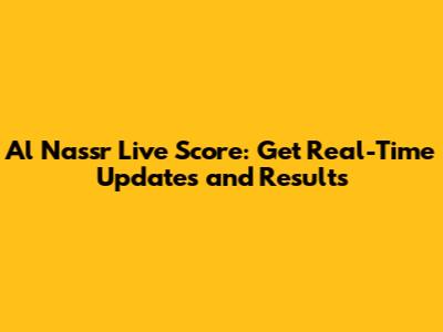 Al Nassr Live Score: Get Real-Time Updates and Results