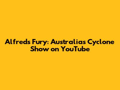 Alfred's Fury: Australia's Cyclone Show on YouTube