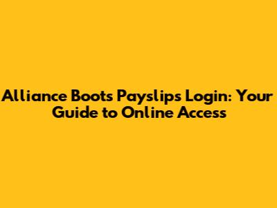 Alliance Boots Payslips Login: Your Guide to Online Access