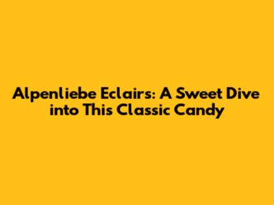 Alpenliebe Eclairs: A Sweet Dive into This Classic Candy