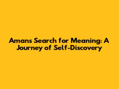 Aman's Search for Meaning: A Journey of Self-Discovery