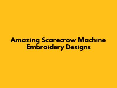 Amazing Scarecrow Machine Embroidery Designs