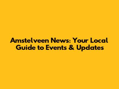 Amstelveen News: Your Local Guide to Events & Updates