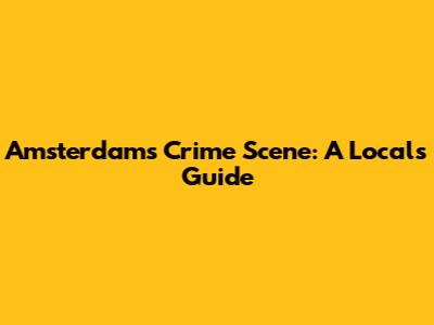 Amsterdam's Crime Scene: A Local's Guide