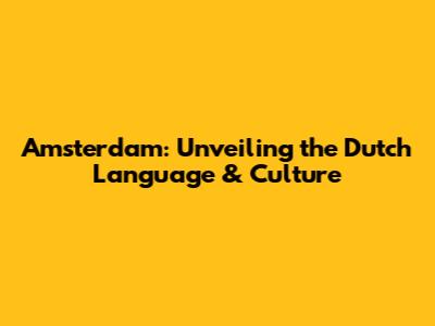 Amsterdam: Unveiling the Dutch Language & Culture
