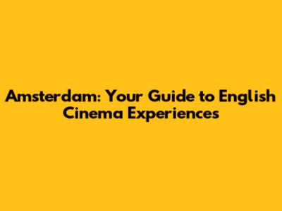 Amsterdam: Your Guide to English Cinema Experiences