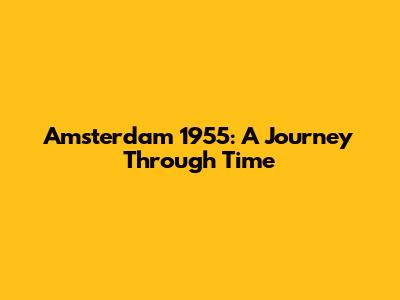 Amsterdam 1955: A Journey Through Time
