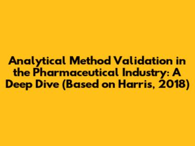 Analytical Method Validation in the Pharmaceutical Industry: A Deep Dive (Based on Harris, 2018)