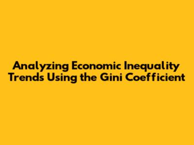 Analyzing Economic Inequality Trends Using the Gini Coefficient