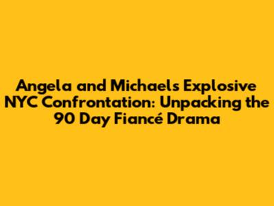 Angela and Michael's Explosive NYC Confrontation: Unpacking the 90 Day Fiancé Drama