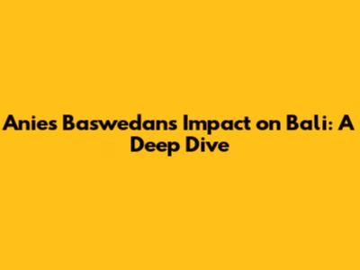Anies Baswedan's Impact on Bali: A Deep Dive