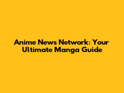 Anime News Network: Your Ultimate Manga Guide