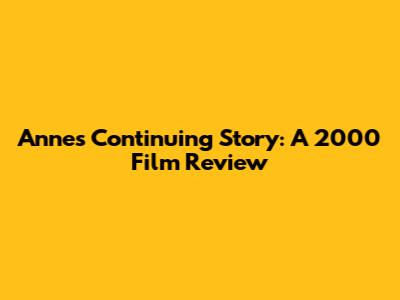 Anne's Continuing Story: A 2000 Film Review