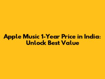 Apple Music 1-Year Price in India: Unlock Best Value