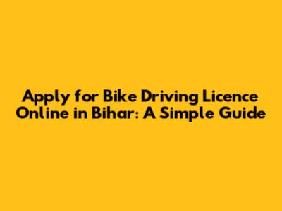 Apply for Bike Driving Licence Online in Bihar: A Simple Guide
