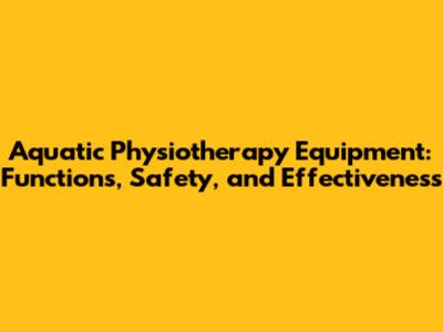 Aquatic Physiotherapy Equipment: Functions, Safety, and Effectiveness