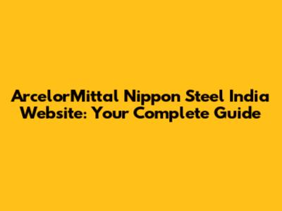 ArcelorMittal Nippon Steel India Website: Your Complete Guide