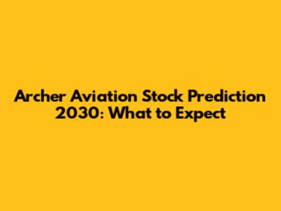 Archer Aviation Stock Prediction 2030: What to Expect