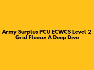 Army Surplus PCU ECWCS Level 2 Grid Fleece: A Deep Dive
