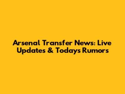Arsenal Transfer News: Live Updates & Today's Rumors