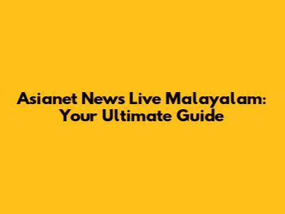 Asianet News Live Malayalam: Your Ultimate Guide