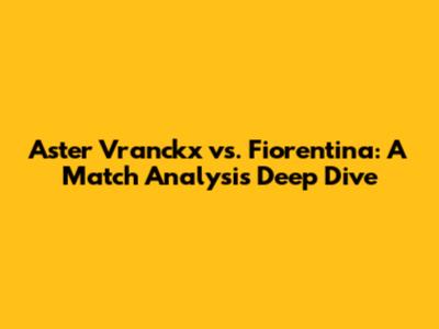 Aster Vranckx vs. Fiorentina: A Match Analysis Deep Dive