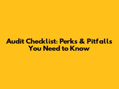 Audit Checklist: Perks & Pitfalls You Need to Know