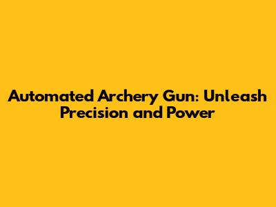 Automated Archery Gun: Unleash Precision and Power