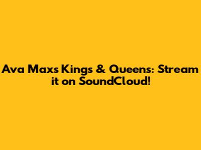 Ava Max's Kings & Queens: Stream it on SoundCloud!