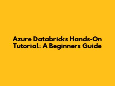 Azure Databricks Hands-On Tutorial: A Beginner's Guide