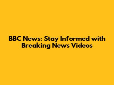 BBC News: Stay Informed with Breaking News Videos
