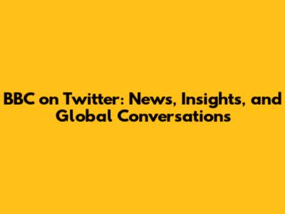 BBC on Twitter: News, Insights, and Global Conversations