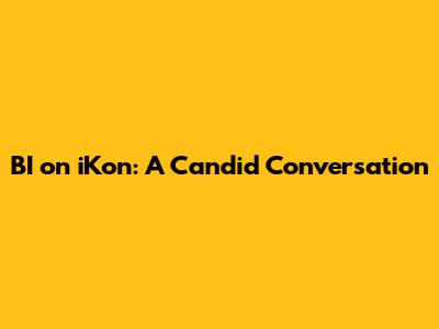 BI on iKon: A Candid Conversation