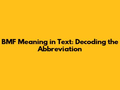 BMF Meaning in Text: Decoding the Abbreviation