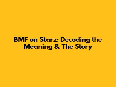 BMF on Starz: Decoding the Meaning & The Story