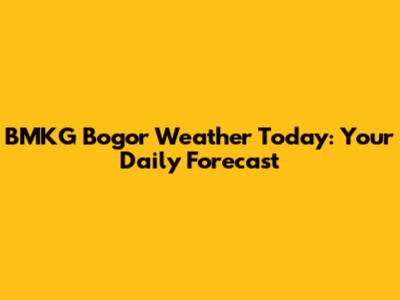 BMKG Bogor Weather Today: Your Daily Forecast